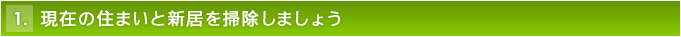 1. 現在の住まいと新居を掃除しましょう