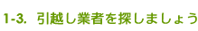 1-3. 引越し業者を探しましょう